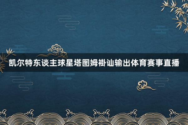 凯尔特东谈主球星塔图姆褂讪输出体育赛事直播